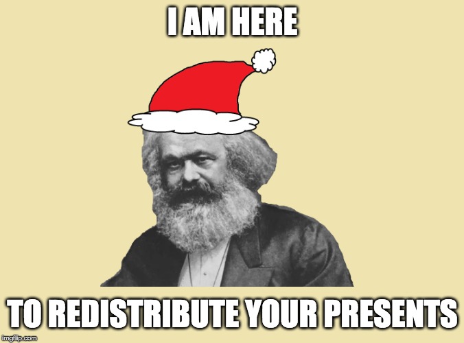 Santa Clarx | I AM HERE; TO REDISTRIBUTE YOUR PRESENTS | image tagged in santa clarx | made w/ Imgflip meme maker