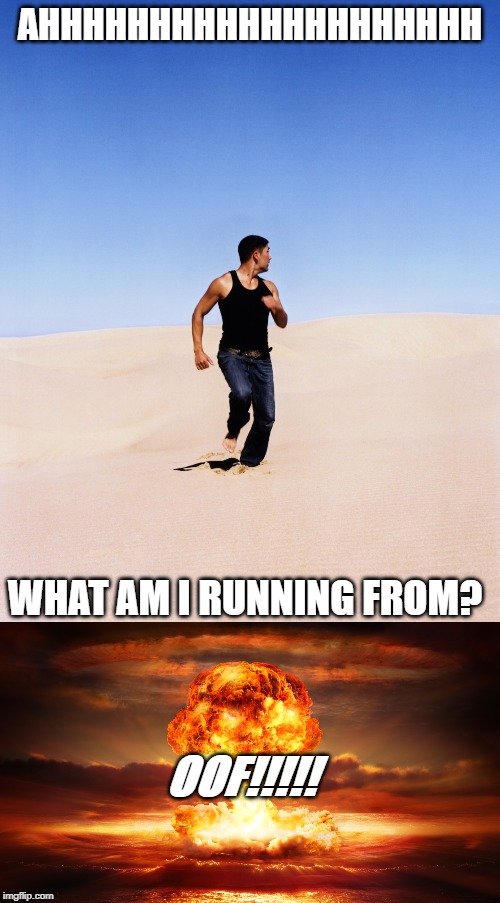 AHHHHHHHHHHHHHHHHHHHH; WHAT AM I RUNNING FROM? OOF!!!!! | image tagged in running from nothing | made w/ Imgflip meme maker