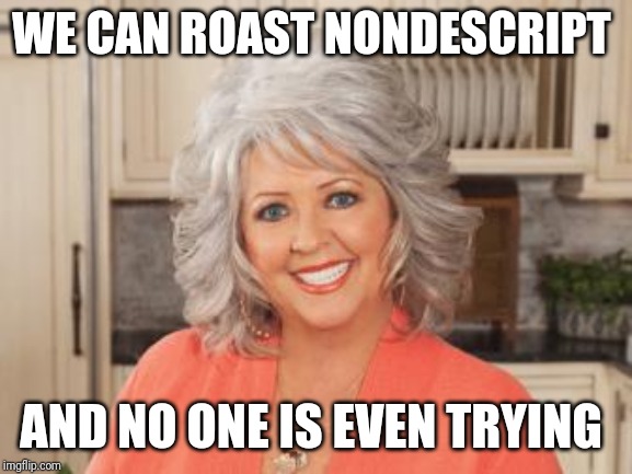 A NonDescript Event - #RoastND (October 21-November 1) | WE CAN ROAST NONDESCRIPT; AND NO ONE IS EVEN TRYING | image tagged in paula dean | made w/ Imgflip meme maker