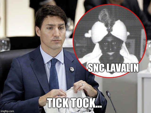 Trudeau Blackface | SNC LAVALIN TICK TOCK... | image tagged in trudeau blackface | made w/ Imgflip meme maker