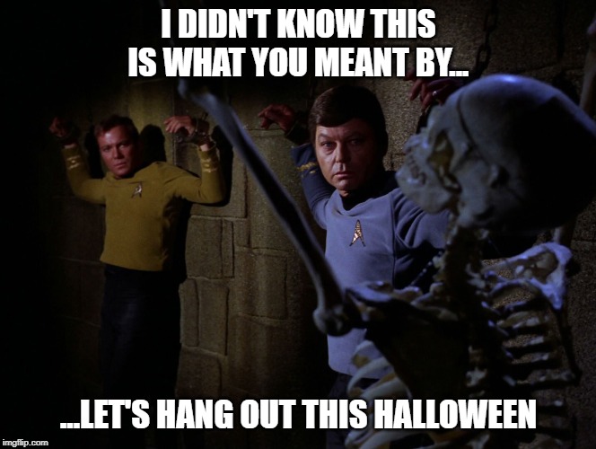 I DIDN'T KNOW THIS IS WHAT YOU MEANT BY... ...LET'S HANG OUT THIS HALLOWEEN | image tagged in star trek,halloween | made w/ Imgflip meme maker