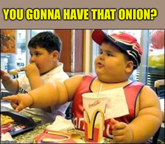 food! | YOU GONNA HAVE THAT ONION? | image tagged in food | made w/ Imgflip meme maker