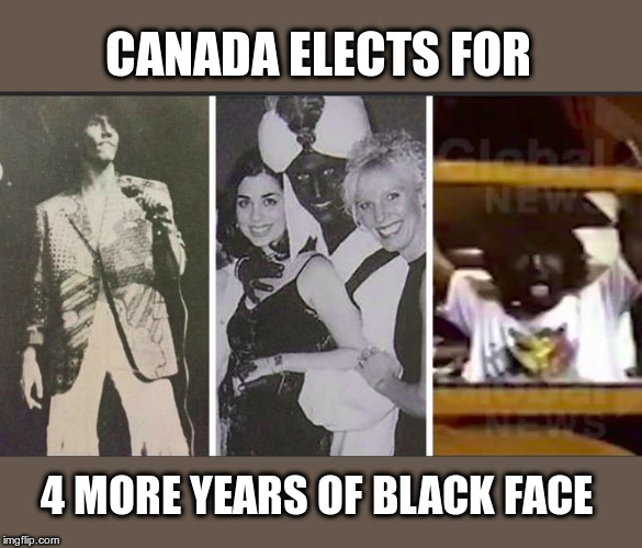 Justin Trudeau | CANADA ELECTS FOR; 4 MORE YEARS OF BLACK FACE | image tagged in justin trudeau,elected,blackface,prime minister | made w/ Imgflip meme maker