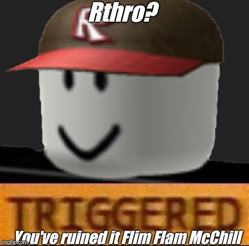 Roblox Triggered | Rthro? You've ruined it Flim Flam McChill | image tagged in roblox triggered | made w/ Imgflip meme maker