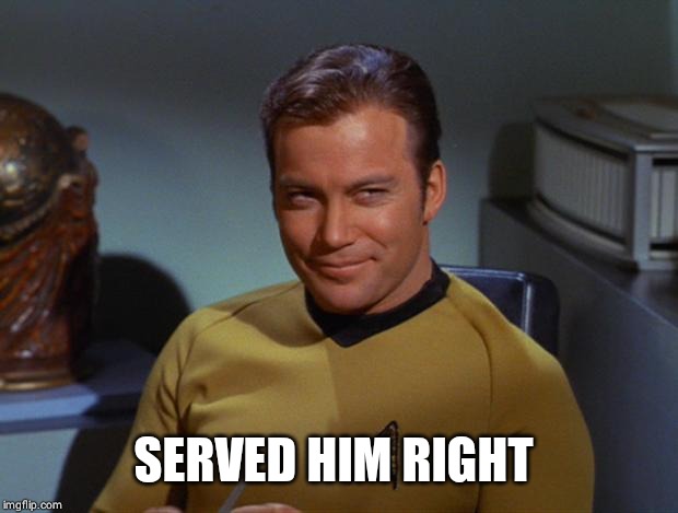 Kirk Smirk | SERVED HIM RIGHT | image tagged in kirk smirk | made w/ Imgflip meme maker