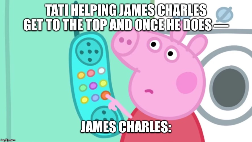 peppa pig phone | TATI HELPING JAMES CHARLES GET TO THE TOP AND ONCE HE DOES —; JAMES CHARLES: | image tagged in peppa pig phone | made w/ Imgflip meme maker