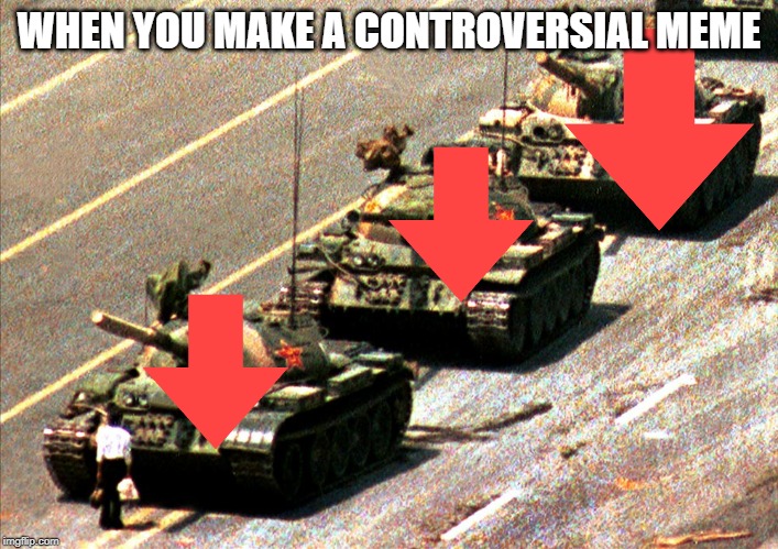 China tank man | WHEN YOU MAKE A CONTROVERSIAL MEME | image tagged in china tank man | made w/ Imgflip meme maker
