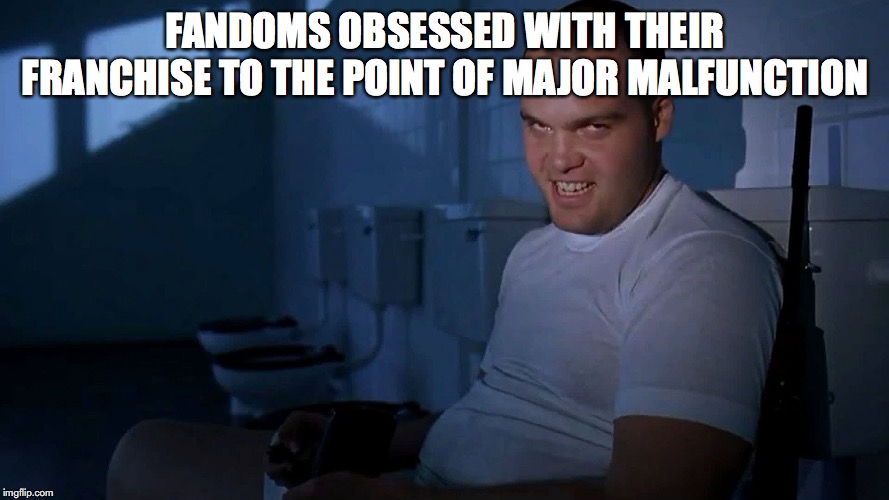 full metal jacket fandom | FANDOMS OBSESSED WITH THEIR FRANCHISE TO THE POINT OF MAJOR MALFUNCTION | image tagged in full metal jacket it | made w/ Imgflip meme maker