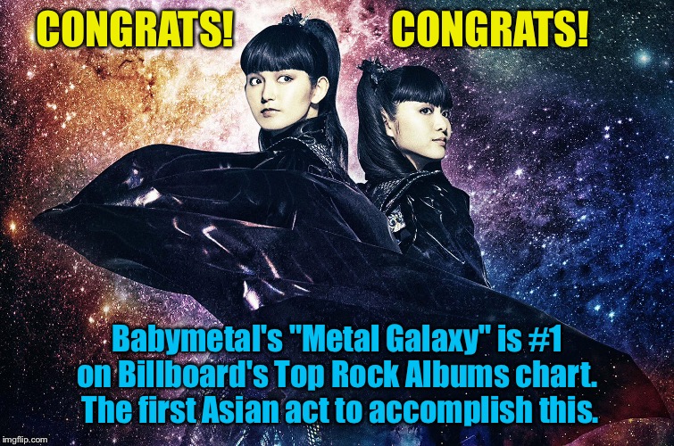 Number One! | CONGRATS!                    CONGRATS! Babymetal's "Metal Galaxy" is #1 on Billboard's Top Rock Albums chart.  The first Asian act to accomplish this. | image tagged in babymetal | made w/ Imgflip meme maker