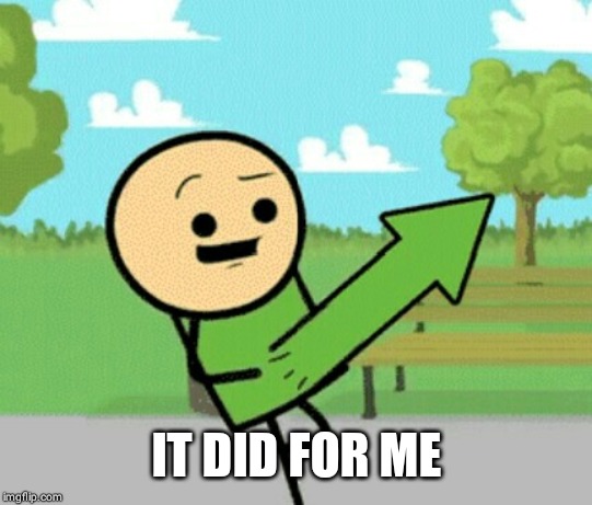 Upvote guy | IT DID FOR ME | image tagged in upvote guy | made w/ Imgflip meme maker