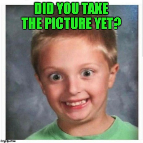 School pictures | DID YOU TAKE THE PICTURE YET? | image tagged in school pictures | made w/ Imgflip meme maker
