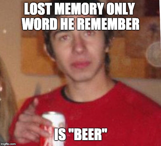 Mike alcoholic | LOST MEMORY ONLY 
WORD HE REMEMBER; IS "BEER" | image tagged in mike alcoholic | made w/ Imgflip meme maker