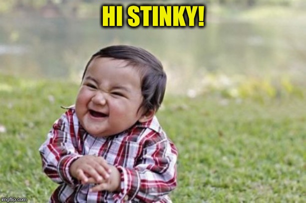 Evil Toddler Meme | HI STINKY! | image tagged in memes,evil toddler | made w/ Imgflip meme maker