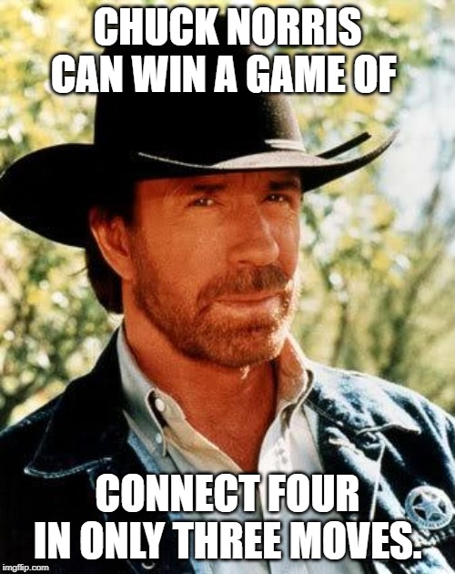 Chuck Norris Meme | CHUCK NORRIS CAN WIN A GAME OF; CONNECT FOUR IN ONLY THREE MOVES. | image tagged in memes,chuck norris | made w/ Imgflip meme maker