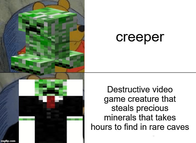 Tuxedo Winnie The Pooh | creeper; Destructive video game creature that steals precious minerals that takes hours to find in rare caves | image tagged in memes,tuxedo winnie the pooh | made w/ Imgflip meme maker