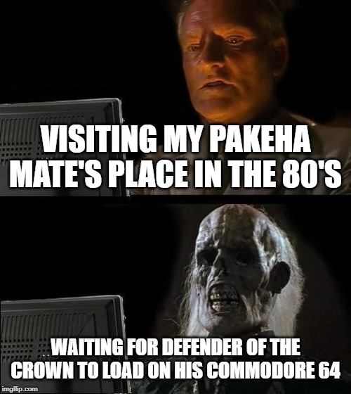 I'll Just Wait Here | VISITING MY PAKEHA MATE'S PLACE IN THE 80'S; WAITING FOR DEFENDER OF THE CROWN TO LOAD ON HIS COMMODORE 64 | image tagged in memes,ill just wait here | made w/ Imgflip meme maker