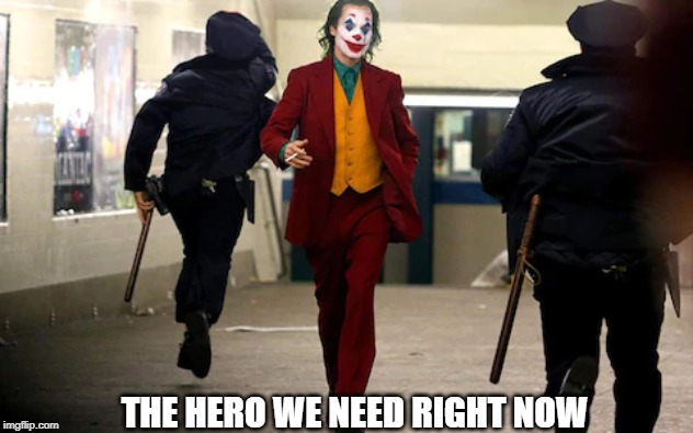 THE HERO WE NEED RIGHT NOW | image tagged in jokermthe hero we need right now,hero,brexit,trump,politics | made w/ Imgflip meme maker