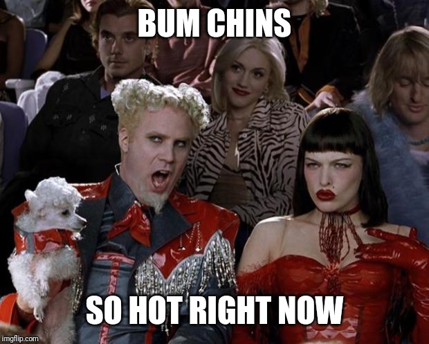 Mugatu So Hot Right Now | BUM CHINS; SO HOT RIGHT NOW | image tagged in memes,mugatu so hot right now | made w/ Imgflip meme maker