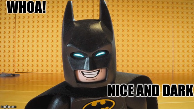 Lego Batman | WHOA! NICE AND DARK | image tagged in lego batman | made w/ Imgflip meme maker