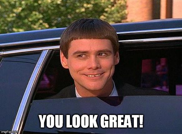 jim carrey meme  | YOU LOOK GREAT! | image tagged in jim carrey meme | made w/ Imgflip meme maker