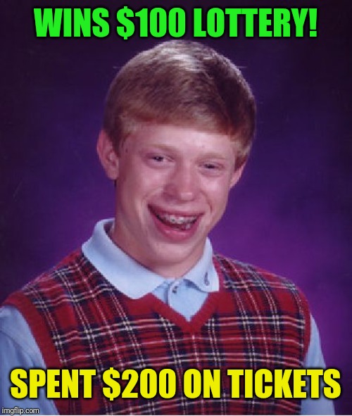 Bad Luck Brian | WINS $100 LOTTERY! SPENT $200 ON TICKETS | image tagged in memes,bad luck brian | made w/ Imgflip meme maker