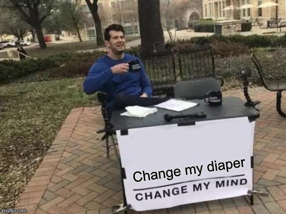 Change My Mind Meme | Change my diaper | image tagged in memes,change my mind | made w/ Imgflip meme maker