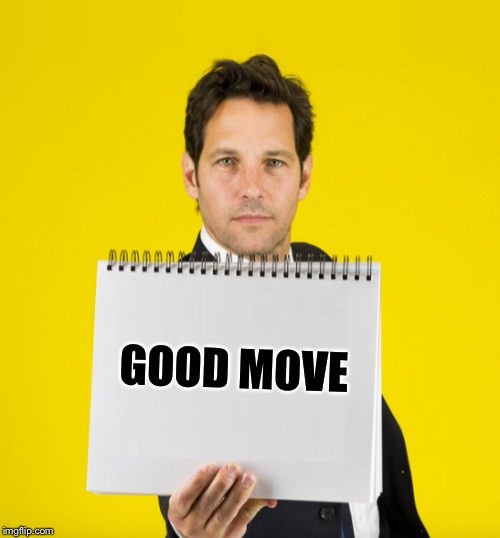 GOOD MOVE | image tagged in paul rudd with blank sign | made w/ Imgflip meme maker