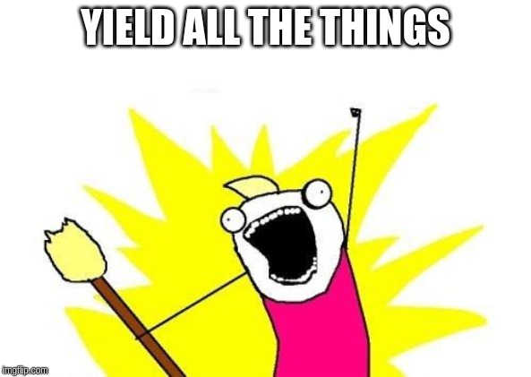X All The Y Meme | YIELD ALL THE THINGS | image tagged in memes,x all the y | made w/ Imgflip meme maker