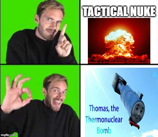 Pewdiepie Drake | TACTICAL NUKE | image tagged in pewdiepie drake | made w/ Imgflip meme maker