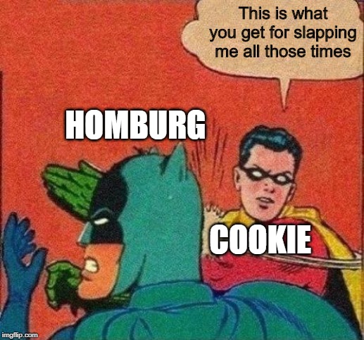 Robin Slaps Batman | This is what you get for slapping me all those times; HOMBURG; COOKIE | image tagged in robin slaps batman | made w/ Imgflip meme maker