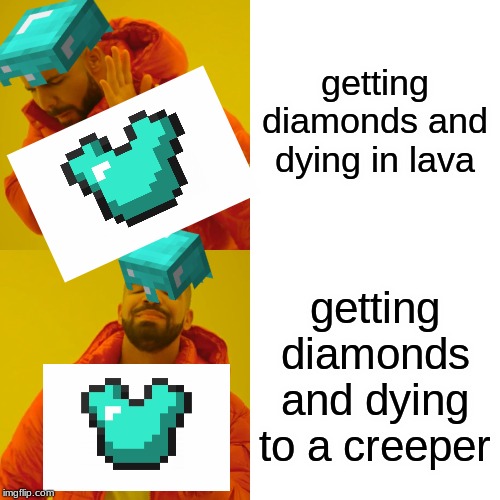 Drake Hotline Bling Meme | getting diamonds and dying in lava; getting diamonds and dying to a creeper | image tagged in memes,drake hotline bling | made w/ Imgflip meme maker