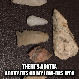 Low Res JPEG | THERE'S A LOTTA ARTIFACTS ON MY LOW-RES JPEG | image tagged in memes,artifact,artifacts,jpeg,jpg,low-res | made w/ Imgflip meme maker