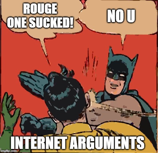 Batman Slapping Robin Meme | ROUGE ONE SUCKED! NO U; INTERNET ARGUMENTS | image tagged in memes,batman slapping robin | made w/ Imgflip meme maker