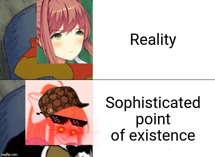 Simply put, she has a new way of saying it. | Reality; Sophisticated point of existence | image tagged in memes,tuxedo winnie the pooh,monika | made w/ Imgflip meme maker