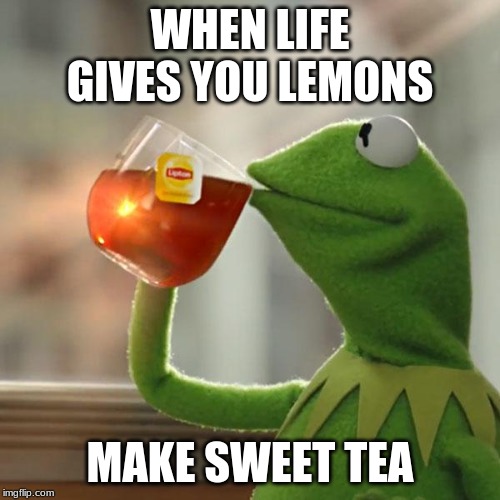 But That's None Of My Business | WHEN LIFE GIVES YOU LEMONS; MAKE SWEET TEA | image tagged in memes,but thats none of my business,kermit the frog | made w/ Imgflip meme maker