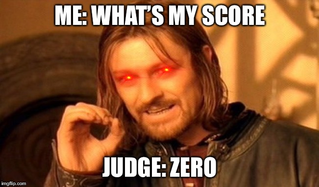 One Does Not Simply Meme | ME: WHAT’S MY SCORE; JUDGE: ZERO | image tagged in memes,one does not simply | made w/ Imgflip meme maker