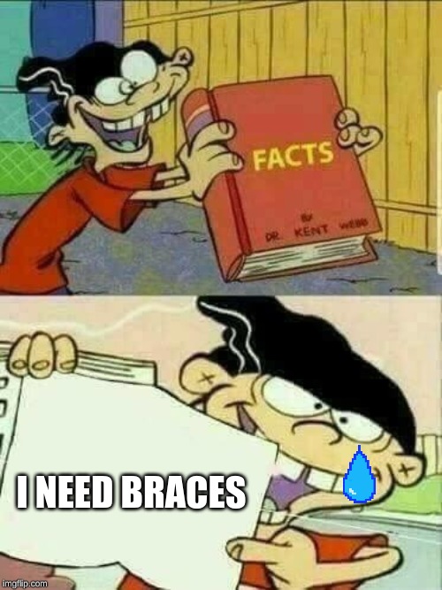 Double d facts book  | I NEED BRACES | image tagged in double d facts book | made w/ Imgflip meme maker