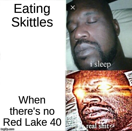 Sleeping Shaq Meme | Eating Skittles; When there's no Red Lake 40 | image tagged in memes,sleeping shaq | made w/ Imgflip meme maker