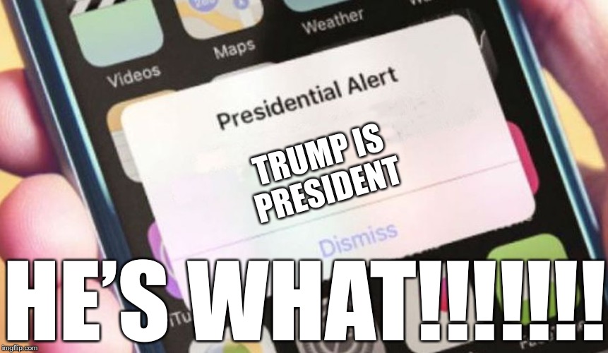 Presidential Alert Meme | TRUMP IS PRESIDENT; HE’S WHAT!!!!!!! | image tagged in memes,presidential alert | made w/ Imgflip meme maker
