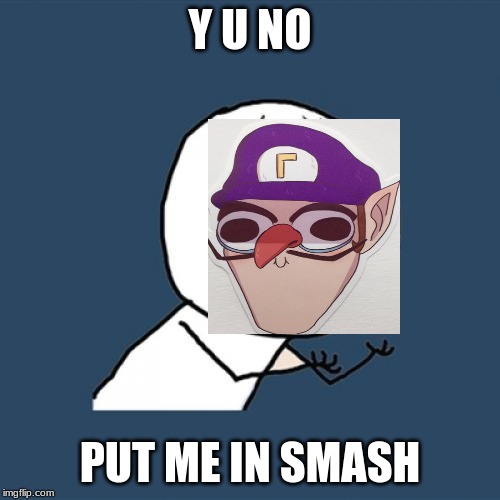 Y U No | Y U NO; PUT ME IN SMASH | image tagged in memes,y u no | made w/ Imgflip meme maker