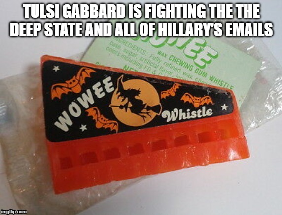 The Witch's Whistle | TULSI GABBARD IS FIGHTING THE THE DEEP STATE AND ALL OF HILLARY'S EMAILS | image tagged in the witch's whistle,tulsi gabbard,hillary clinton,hillary emails,deep state,whistleblower | made w/ Imgflip meme maker