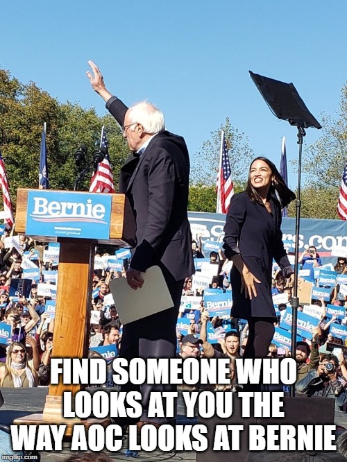 FIND SOMEONE WHO LOOKS AT YOU THE WAY AOC LOOKS AT BERNIE | image tagged in bernie sanders | made w/ Imgflip meme maker