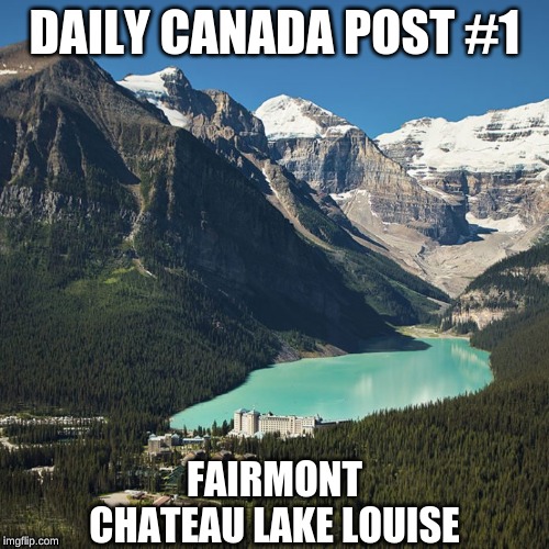 DAILY CANADA POST #1; FAIRMONT CHATEAU LAKE LOUISE | image tagged in imgflip | made w/ Imgflip meme maker