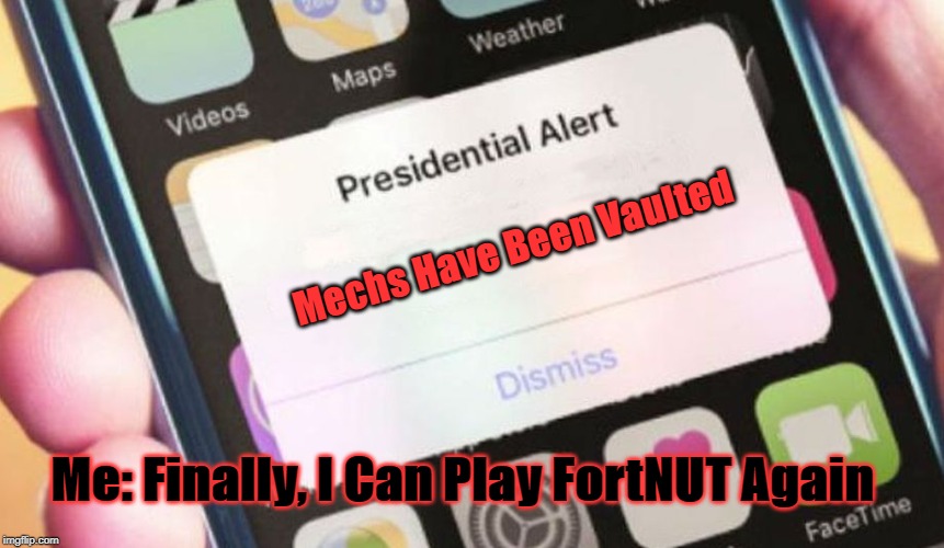Presidential Alert Meme | Mechs Have Been Vaulted; Me: Finally, I Can Play FortNUT Again | image tagged in memes,presidential alert | made w/ Imgflip meme maker