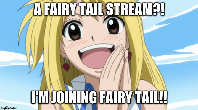 The Fairy Tail Stream is Now Official!!  (see Comments for Link) | A FAIRY TAIL STREAM?! I'M JOINING FAIRY TAIL!! | image tagged in happy lucy,fairy tail,memes,anime,streams | made w/ Imgflip meme maker
