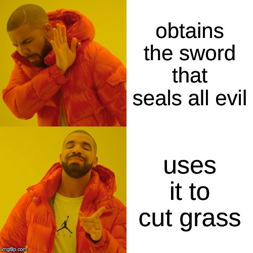 Drake Hotline Bling | obtains the sword that seals all evil; uses it to cut grass | image tagged in memes,drake hotline bling | made w/ Imgflip meme maker