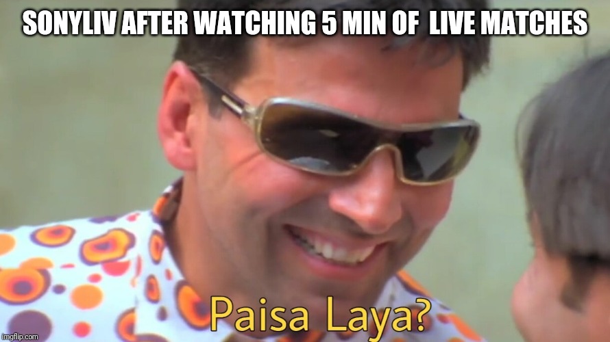 paisa laya | SONYLIV AFTER WATCHING 5 MIN OF  LIVE MATCHES | image tagged in paisa laya | made w/ Imgflip meme maker