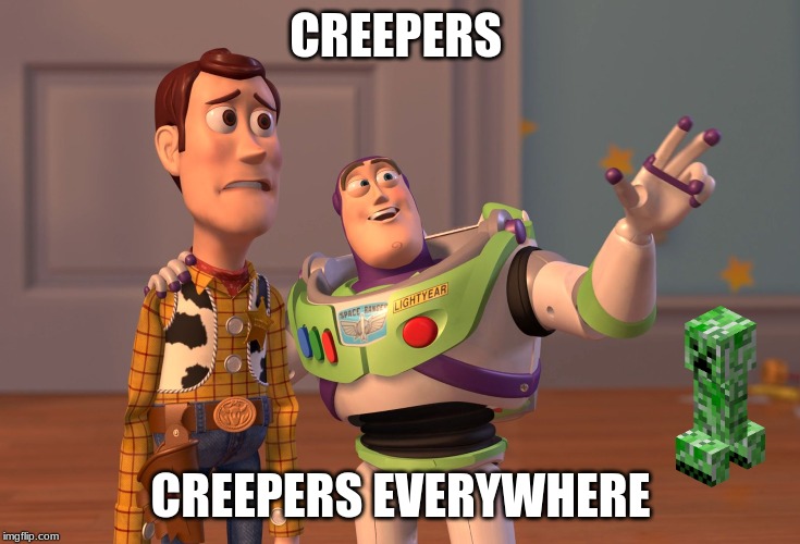 X, X Everywhere | CREEPERS; CREEPERS EVERYWHERE | image tagged in memes,x x everywhere | made w/ Imgflip meme maker