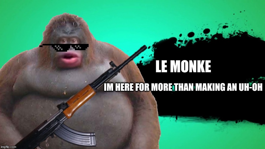LE MONKE; IM HERE FOR MORE THAN MAKING AN UH-OH | made w/ Imgflip meme maker