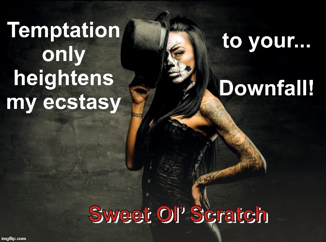 Sweet Ol' Scratch
Temptation, Ecstasy, Downfall | image tagged in day of the dead,happy halloween,halloween is coming,the devil,memes | made w/ Imgflip meme maker